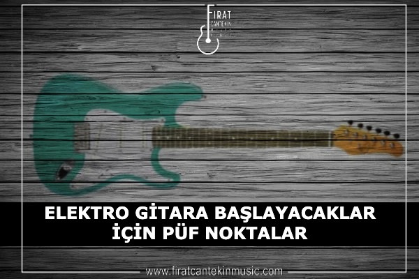 Elektro Gitara Başlayanlar İçin Püf Noktalar